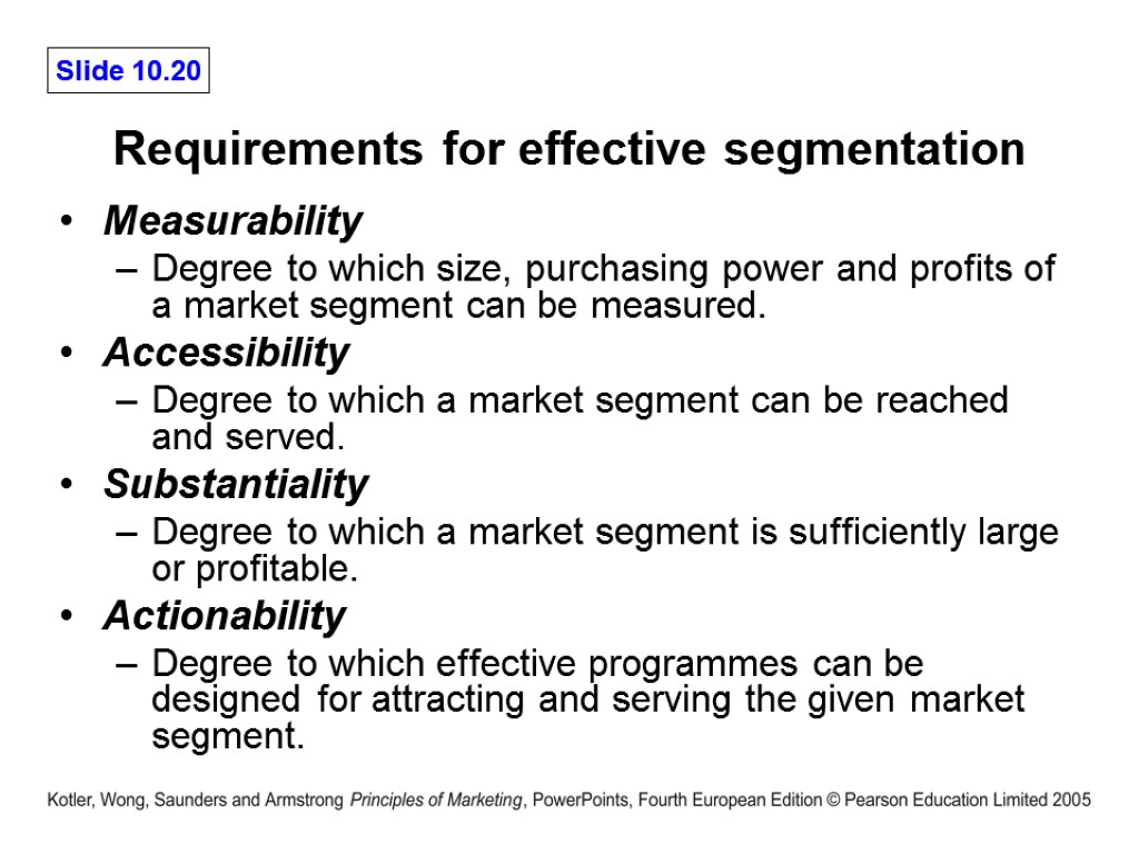 Requirements for effective segmentation Measurability Degree to which size, purchasing power and profits of